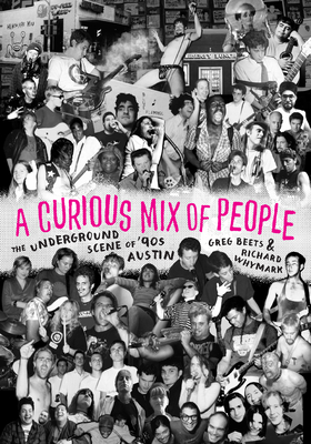 A Curious Mix of People: The Underground Scene of '90s Austin - Greg Beets