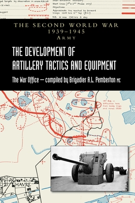 The Development of Artillery Tactics and Equipment: Official History Of The Second World War Army - Brigadier A. L. Pemberton