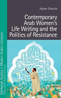 Contemporary Arab Women's Life Writing and the Politics of Resistance - Hiyem Cheurfa