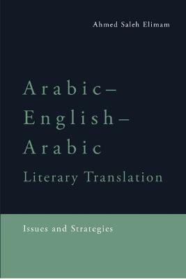 Arabic-English-Arabic Literary Translation: Issues and Strategies - Ahmed Saleh Elimam
