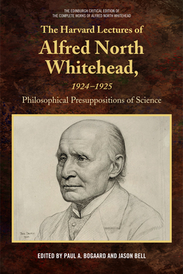 The Harvard Lectures of Alfred North Whitehead, 1924-1925: Philosophical Presuppositions of Science - Paul A. Bogaard