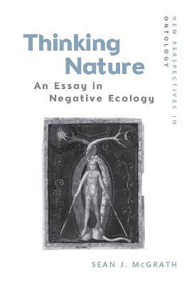 Thinking Nature: An Essay in Negative Ecology - Sean J. Mcgrath