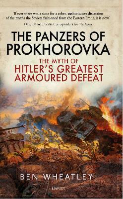 The Panzers of Prokhorovka: The Myth of Hitler's Greatest Armoured Defeat - Ben Wheatley