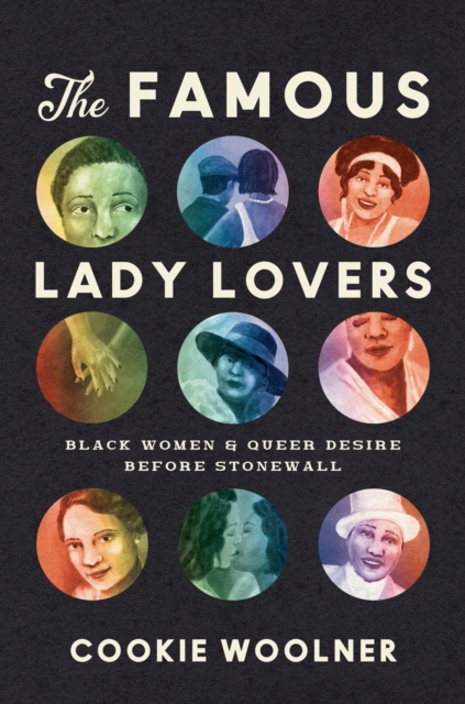 The Famous Lady Lovers: Black Women and Queer Desire Before Stonewall - Cookie Woolner