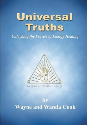 Universal Truths: Unlocking the Secrets of Energy Healing - Wayne And Wanda Cook