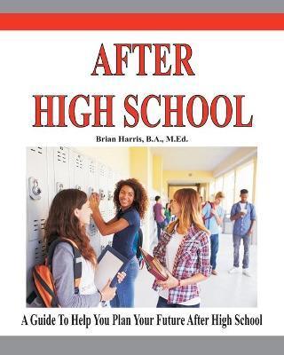 After High School: A guide that includes a self-scoring interest suvey, an informal assessment of abilities, and an informal assessment o - Brian Harris