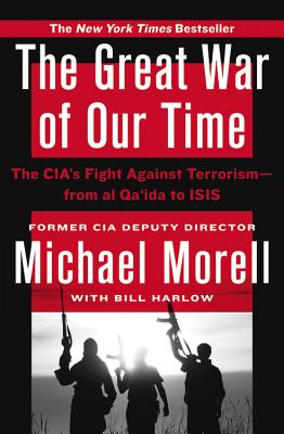 The Great War of Our Time: The Cia's Fight Against Terrorism--From Al Qa'ida to Isis - Michael Morell