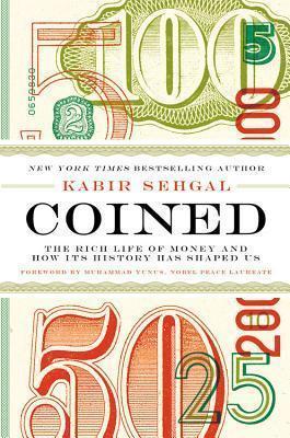 Coined: The Rich Life of Money and How Its History Has Shaped Us - Kabir Sehgal