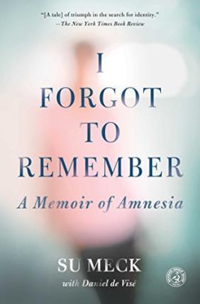 I Forgot to Remember: A Memoir of Amnesia - Su Meck