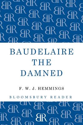 Baudelaire the Damned: A Biography - F. W. J. Hemmings