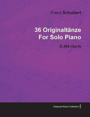 36 Originaltänze by Franz Schubert for Solo Piano D.365 (Op.9) - Franz Schubert
