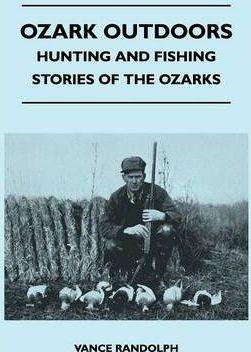 Ozark Outdoors - Hunting and Fishing Stories of the Ozarks - Vance Randolph