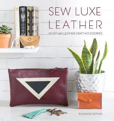 Sew Luxe Leather: Over 20 Stylish Leather Craft Accessories - Rosanna Gethin
