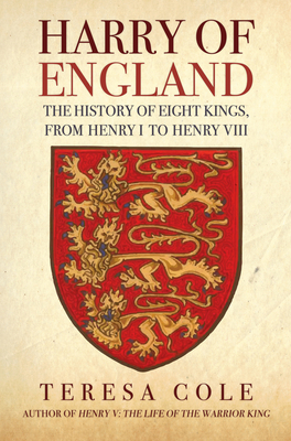 Harry of England: The History of Eight Kings, from Henry I to Henry VIII - Teresa Cole