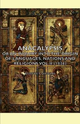 Anacalypsis - Or An Inquiry Into The Origin Of Languages, Nations And Religions Vol Ii (1836) - Godfrey Higgins