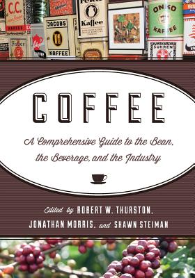 Coffee: A Comprehensive Guide to the Bean, the Beverage, and the Industry - Robert W. Thurston
