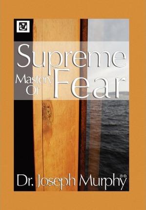 Supreme Mastery of Fear - Joseph Murphy