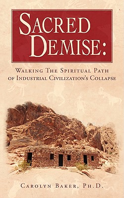 Sacred Demise: Walking The Spiritual Path of Industrial Civilzation's Collapse - Carolyn Baker