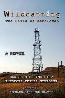 Wildcatting: The Hills of Kettleman - Eloise Sterling Hirt