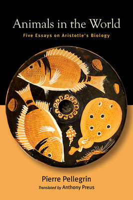 Animals in the World: Five Essays on Aristotle's Biology - Pierre Pellegrin