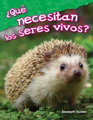 ¿Qué Necesitan Los Seres Vivos? (What Do Living Things Need?) - Elizabeth Austen