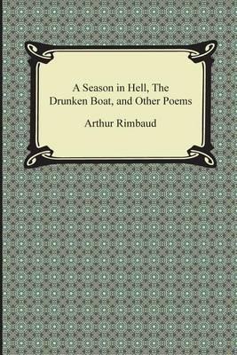 A Season in Hell, the Drunken Boat, and Other Poems - Arthur Rimbaud