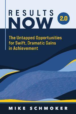Results Now 2.0: The Untapped Opportunities for Swift, Dramatic Gains in Achievement - Mike Schmoker