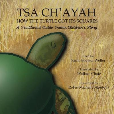 Tsa Ch'ayah How the Turtle Got Its Squares: A Traditional Caddo Indian Children's Story - Sadie Bedoka Weller