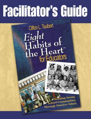 Facilitator's Guide Eight' Habits of the Heart for Educators: Building Strong School Communities Through Timeless Values - Clifton L. Taulbert
