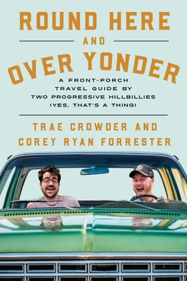 Round Here and Over Yonder: A Front Porch Travel Guide by Two Progressive Hillbillies (Yes, That's a Thing.) - Trae Crowder