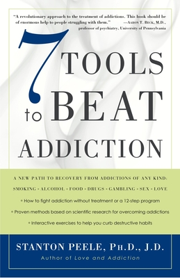 7 Tools to Beat Addiction: A New Path to Recovery from Addictions of Any Kind: Smoking, Alcohol, Food, Drugs, Gambling, Sex, Love - Stanton Peele