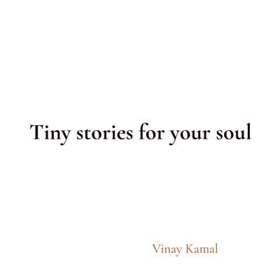 Tiny stories for your soul - Vinay Kamal