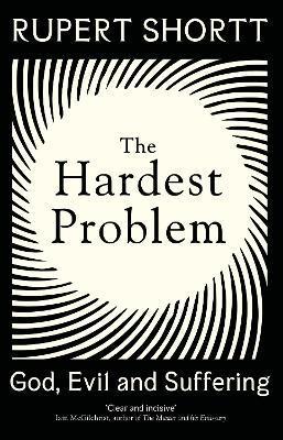 The Hardest Problem: God, Evil and Suffering - Rupert Shortt