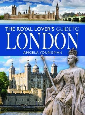 The Royal Lover's Guide to London - Angela Youngman