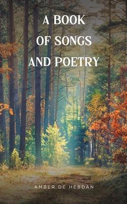 A Book of Songs and Poetry - Amber De Hebdan