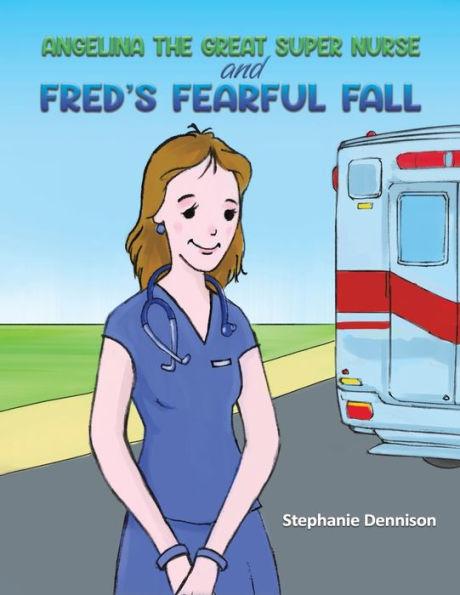 Angelina the Great Super Nurse and Fred's Fearful Fall - Stephanie Dennison