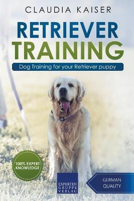 Retriever Training: Dog Training for Your Retriever Puppy - Claudia Kaiser