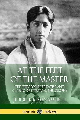 At the Feet of the Master: The Theosophy Treatise and Classic of Spiritual Philosophy - Alcyone