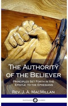 Coperta cărții 'The Authority of the Believer: Principles Set Forth in the Epistle to the Ephesians (Hardcover) - J. A. Macmillan'