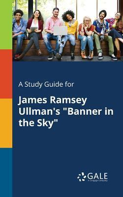 A Study Guide for James Ramsey Ullman's Banner in the Sky - Cengage Learning Gale