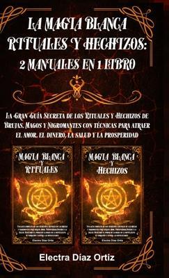 Coperta cărții 'La Magia Blanca Rituales y Hechizos: 2 Manuales en 1 Libro: La Gran Guía Secreta de los Rituales y Hechizos de Brujas,'