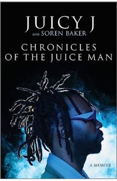 Chronicles of the Juice Man: A Memoir - Juicy J