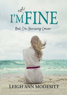 I'm Not Fine: But I'm Surviving Cancer - Leigh Ann Modesitt