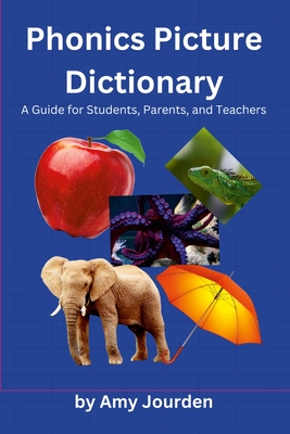 Phonics Picture Dictionary: A Guide for Students, Parents and Teachers - Amy Jourden