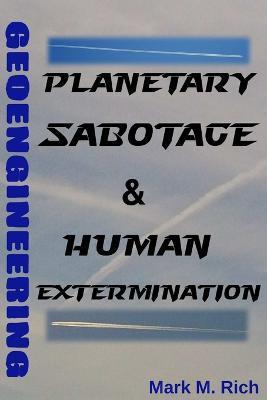 Geoengineering: Planetary Sabotage & Human Extermination - Mark M. Rich