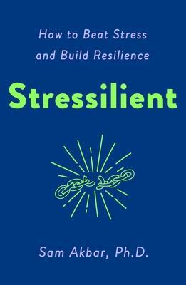 Stressilient: How to Beat Stress and Build Resilience - Sam Akbar