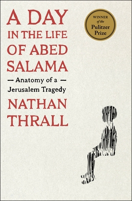 A Day in the Life of Abed Salama: Anatomy of a Jerusalem Tragedy - Nathan Thrall