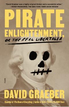 Pirate Enlightenment, or the Real Libertalia - David Graeber