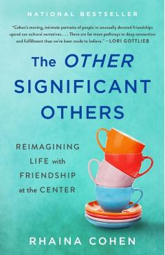 The Other Significant Others: Reimagining Life with Friendship at the Center - Rhaina Cohen