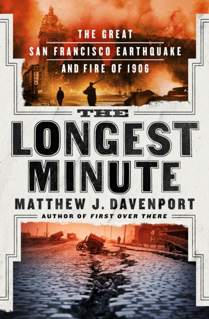 The Longest Minute: The Great San Francisco Earthquake and Fire of 1906 - Matthew J. Davenport